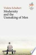 Modernity and the unmaking of men /
