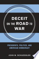 Deceit on the road to war : presidents, politics and American democracy /