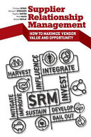 Supplier relationship management : how to maximize vendor value and opportunity /