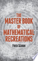 The master book of mathematical recreations /