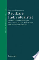 Radikale individualität : zur Aktualität der Konzepte von Marquis de Sade, Max Stirner und Friedrich Nietzsche /