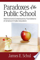 Paradoxes of the public school : historical and contemporary foundations of American public education /