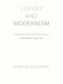 Luxury and modernism : architecture and the object in Germany, 1900-1933 /