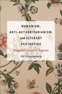 Humanism, anti-authoritarianism, and literary aesthetics : pragmatist stories of progress /