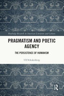 Pragmatism and poetic agency : the persistence of humanism /