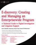 E-discovery : creating and managing an enterprisewide program : a technical guide to digital investigation and litigation support /