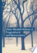 Oliver Wendell Holmes Jr., Pragmatism and Neuroscience /