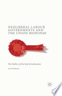 Neoliberal labour governments and the union response : the politics of the end of labourism /