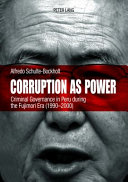 Corruption as power : criminal governance in Peru during the Fujimori era (1990-2000) /