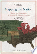 Mapping the nation : history and cartography in nineteenth-century America.