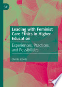 Leading with Feminist Care Ethics in Higher Education : Experiences, Practices, and Possibilities /