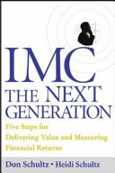 IMC, the next generation : five steps for delivering value and measuring returns using marketing communication /