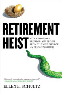Retirement heist : how companies plunder and profit from the nest eggs of American workers /