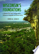 Wisconsin's foundations : a review of the state's geology and its influence on geography and human activity /