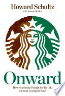 Onward : how Starbucks fought for its life without losing its soul /