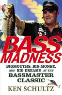 Bass madness : bigmouths, big money, and big dreams at the Bassmaster Classic /