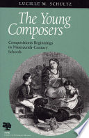 The young composers : composition's beginnings in nineteenth-century schools /