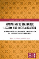Managing sustainable luxury and digitalization : technology trends and ethical challenges in the Swiss luxury watch business /
