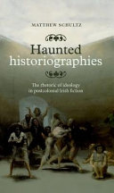 Haunted historiographies : the rhetoric of ideology in postcolonial Irish fiction /