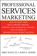 Professional services marketing : how the best firms build premier brands, thriving lead generation engines, and cultures of business development success /