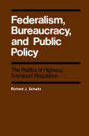 Federalism, bureaucracy, and public policy : the politics of highway transport regulation /