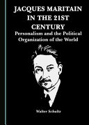 Jacques Maritain in the 21st century : personalism and the political organization of the world /