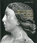 Woodcarving and woodcarvers in Venice 1350-1550 /