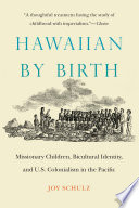 Hawaiian by Birth. Missionary Children, Bicultural Identity, and U.S. Colonialism in the Pacific.