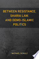 Between resistance, sharia law, and demo-Islamic politics /