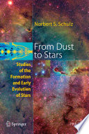 From dust to stars : studies of the formation and early evolution of stars /