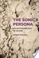 The sonic persona : an anthropology of sound /