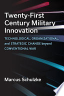 Twenty-first century military innovation : technological, organizational, and strategic change beyond conventional war /
