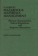 A guide to hazardous materials management : physical characteristics, federal regulations, and response alternatives /