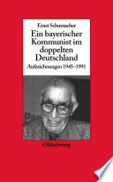 Ein bayerischer Kommunist im doppelten Deutschland : Aufzeichnungen des Brechtforschers und Theaterkritikers in der DDR 1945-1991. Im Auftrag des Instituts für Zeitgeschichte München-Berlin, in Zusammenarbeit mit der Akademie der Künste, Berlin /