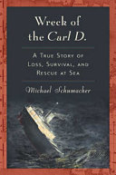 Wreck of the Carl D. : a true story of loss, survival, and rescue at sea /