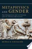 Metaphysics and gender : the normative art of nature and its human imitations /
