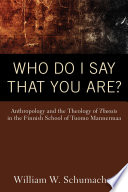 Who do I say that you are? : anthropology and the theology of the theosis in the Finnish School of Tuoma Mannermaa /