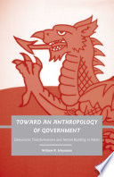 Toward an Anthropology of Government : Democratic Transformations and Nation Building in Wales /