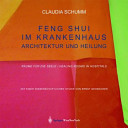 Feng Shui im Krankenhaus : Architektur und Heilung : Räume für die Seele = Healing rooms in hospitals /