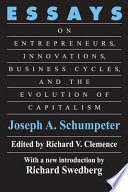 Essays : on entrepreneurs, innovations, business cycles, and the evolution of capitalism /