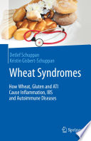 Wheat Syndromes : How Wheat, Gluten and ATI Cause Inflammation, IBS and Autoimmune Diseases /