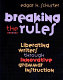 Breaking the rules : liberating writers through innovative grammar instruction /