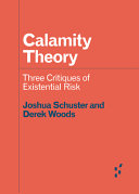 Calamity theory : three critiques of existential risk /