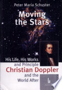 Moving the stars : Christian Doppler, his life, his works and principle, and the world after /