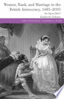 Women, rank and marriage in the British aristocracy, 1485-2000 : an open elite? /