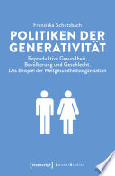 Politiken der Generativität : Reproduktive Gesundheit, Bevölkerung und Geschlecht. Das Beispiel der Weltgesundheitsorganisation /