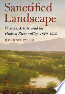 Sanctified landscape : writers, artists, and the Hudson River Valley, 1820-1909 /