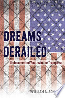 Dreams derailed : undocumented youths in the Trump era /