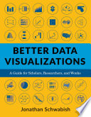 Better data visualizations : a guide for scholars, researchers, and wonks /