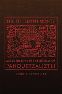 The fifteenth month : Aztec history in the rituals of Panquetzaliztli /